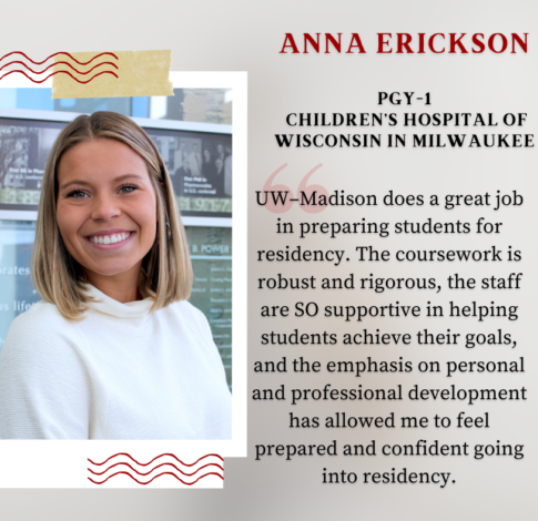 Anna Erickson, PharmD Class of 2024, says "UW-Madison does a great job in preparing students for residency. The coursework is robust and rigorous, the staff are SO supportive in helping students achieve their goals, and the emphasis on personal and professional development has allowed me to feel prepared and confident going into residency. "