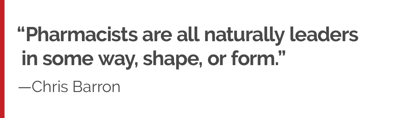 “Pharmacists are all naturally leaders in some way, shape, or form.”