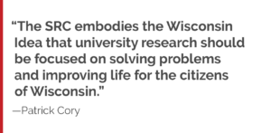 “I think the SRC embodies the Wisconsin Idea that university research should be focused on solving problems and improving life for the citizens of Wisconsin."