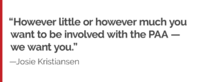 "However little or however much you want to be involved with the PAA — we want you."